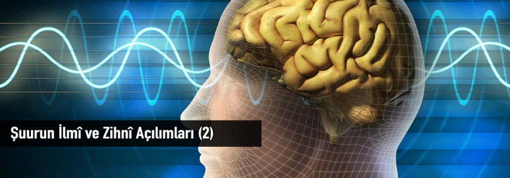 Şuurun İlmî ve Zihnî Açılımları (2)