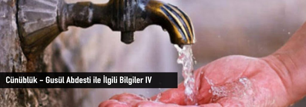 Cünüblük – Gusül Abdesti ile İlgili Bilgiler IV