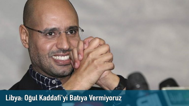 Libya: Oğul Kaddafi’yi Batıya Vermiyoruz