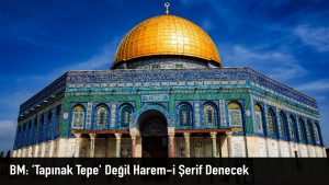 BM: ‘Tapınak Tepe’ Değil Harem-i Şerif Denecek
