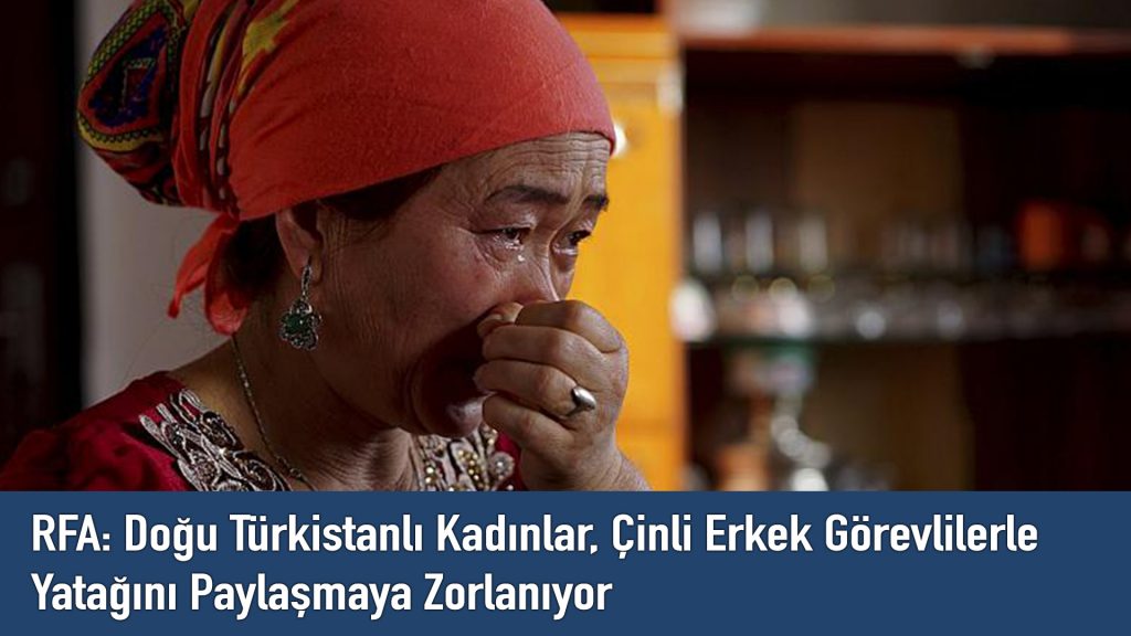 RFA: Doğu Türkistanlı Kadınlar, Çinli Erkek Görevlilerle Yatağını Paylaşmaya Zorlanıyor