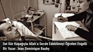 Sol Göz Kapağıyla Allah’a Secde Edebilmeyi Öğreten Engelli Bir Yazar: Jean Dominique Bauby
