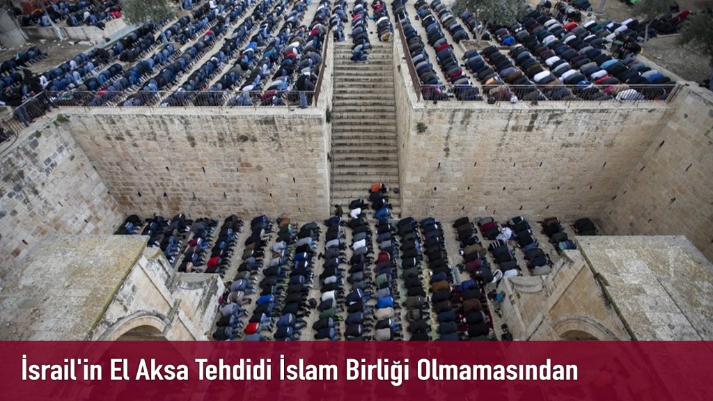 İsrail’in El Aksa Tehdidi İslam Birliği Olmamasından