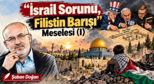 “İsrail Sorunu, Filistin Barışı”  Meselesi (I)