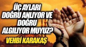 Üç Ayları Doğru Anlıyor ve Doğru Algılıyor muyuz?