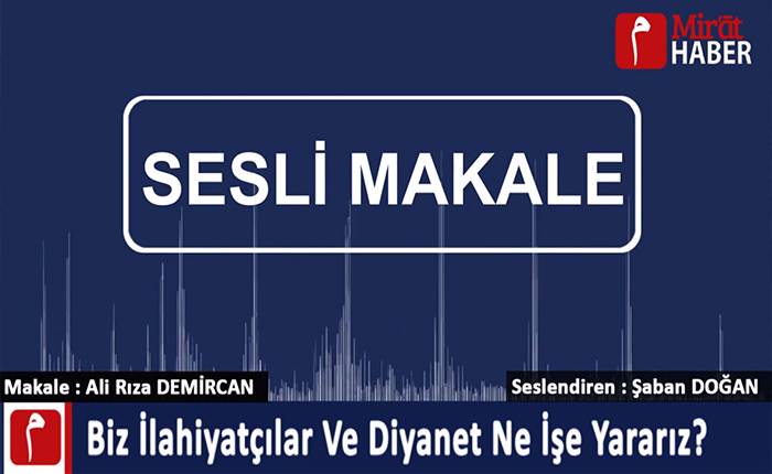 Biz İlahiyatçılar ve Diyanet Ne İşe Yararız? – Ali Rıza DEMİRCAN Sesli Makale