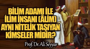 Bilim Adamı İle İlim İnsanı (Âlim) Aynı Nitelik Taşıyan Kimseler midir?