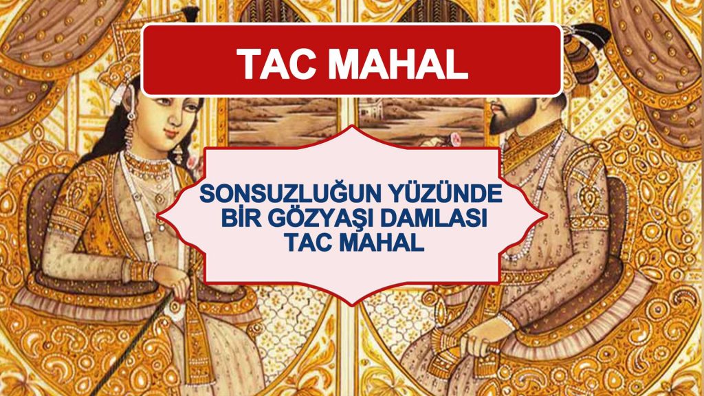 Tac Mahal – Sonsuzluğun Yüzünde Bir Gözyaşı Damlası