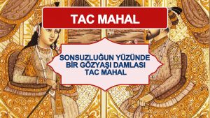 Tac Mahal – Sonsuzluğun Yüzünde Bir Gözyaşı Damlası