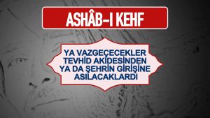 Ashab-ı Keyf – Ya Vazgeçecekler Tevhid Akidesinden Ya Da Şehrin Girişine Asılacaklardı