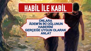 Habil İle Kabil – Onlara Âdem’in İki Oğlunun Haberini Gerçeğe Uygun Olarak Anlat
