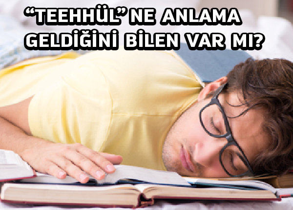 “Teehhül” ne anlama geldiğini bilen var mı? (1)