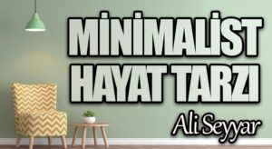 Modernliğin Tüketim Dayatmasına Karşı Minimalist (sade) Hayat Tarzı (6)