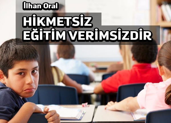 Hikmetsiz eğitim verimsizdir