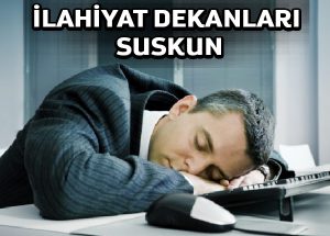 İlahiyat ve İslami ilimler dekanları! hani bildiriniz?