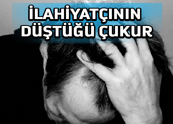 Yazık, bir ilâhiyat profesörü bu çukura düşmemeliydi