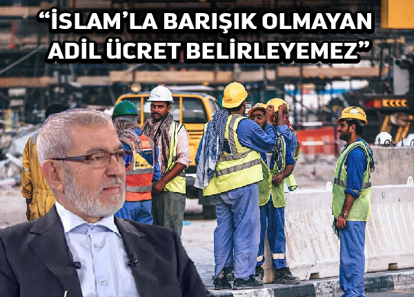 İslam’la Barışık Olmayan İktidar, Muhalefet ve Sendikalar Adil Ücret Belirleyemez