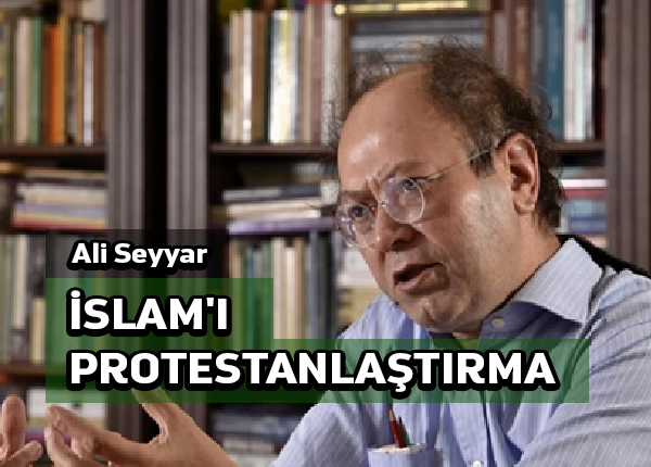 Türkiye’de İslâm çoktan protestanlaştırılmıştır!