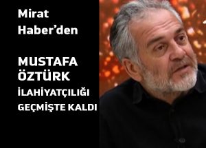 Mustafa Öztürk ilahiyatçılığı geçmişte kaldı