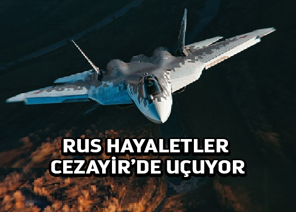 Cezayir Rusya’dan 14 hayalet savaş uçağı satın aldı
