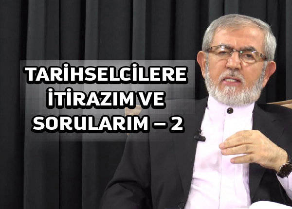 Tarihselcilere İtirazım ve Sorularım | 2