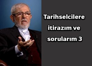 Tarihselcilere itirazım ve sorularım | 3