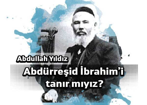Abdürreşid İbrahim’i tanır mıyız?
