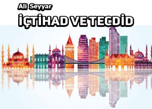 İslâm’ın modern dünyaya meydan okuma istidadının temelleri: İçtihat ve Tecdid