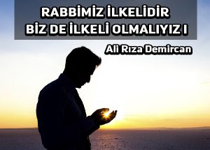 Rabbimiz ilkelidir biz de ilkeli olmalıyız 1