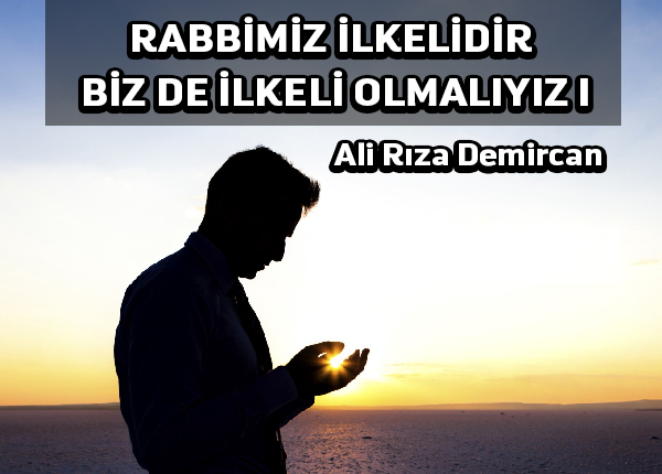 Rabbimiz ilkelidir biz de ilkeli olmalıyız 1