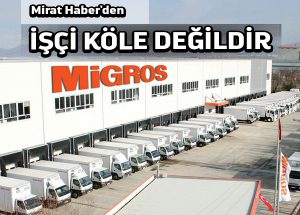 Mirat Haber’den: Migros vakası ve işçileri köle gören patronlar
