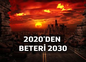 2030’da dünya 2020’den daha kötü olacak
