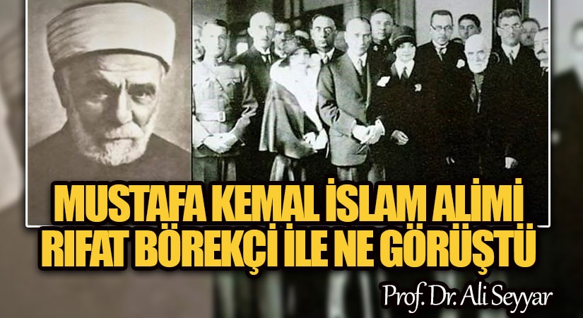 Mustafa Kemâl, İslâm âlimi Rıfat Börekçi ile Ne Görüştü