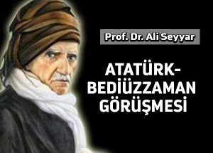 Mustafa Kemâl İslâm âlimi Said Nursi ile ne görüştü?