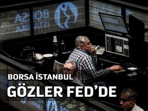 Borsa İstanbul’da gözler Amerika’daki FED açıklamasında