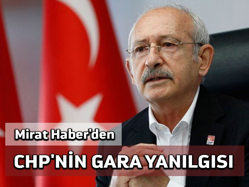 Mirat Haber’den: CHP’nin Gara yanılgısı