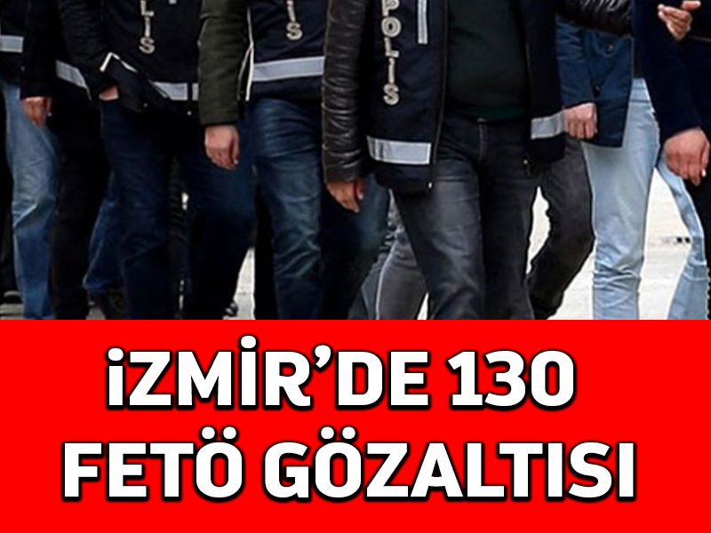 FETÖ İzmir TSK yapılanması üyesi 130 kişi yakalandı