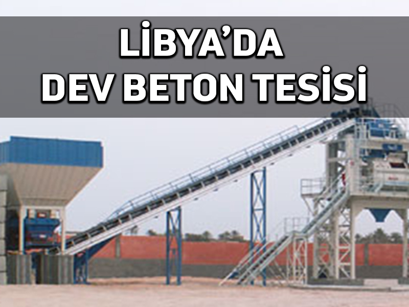 Türk şirketin Libya’da kurduğu, ülkenin en büyük beton üretim tesisi açıldı