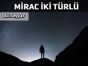 Miraç iki türlüdür…