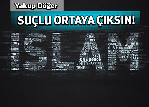 Suçlu ortaya çıksın!