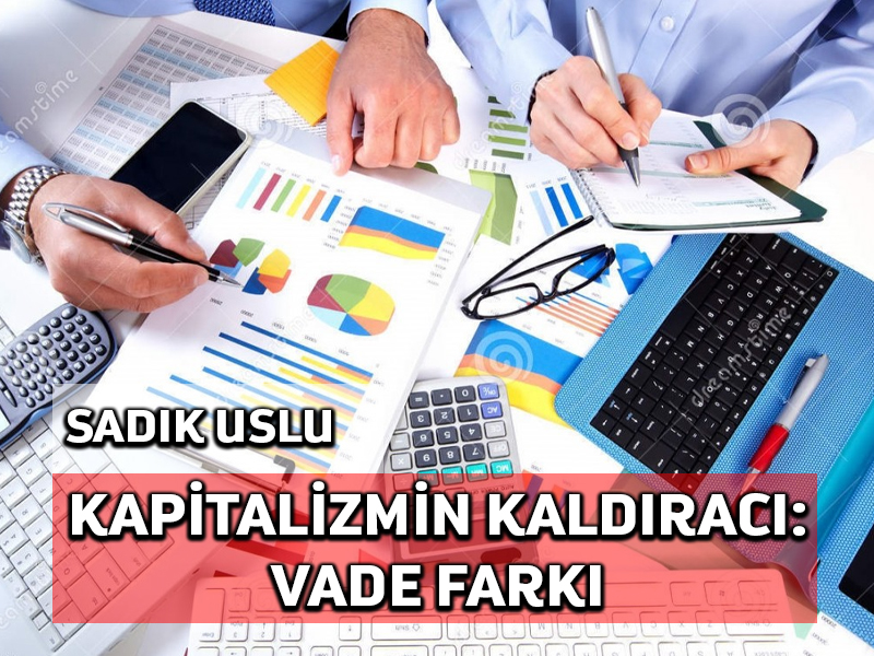 Vade farkı, kapitalizmin kaldıracıdır