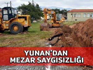 Selanik’te yüzlerce Türk Müslüman mezarı iş makineleriyle yok edildi