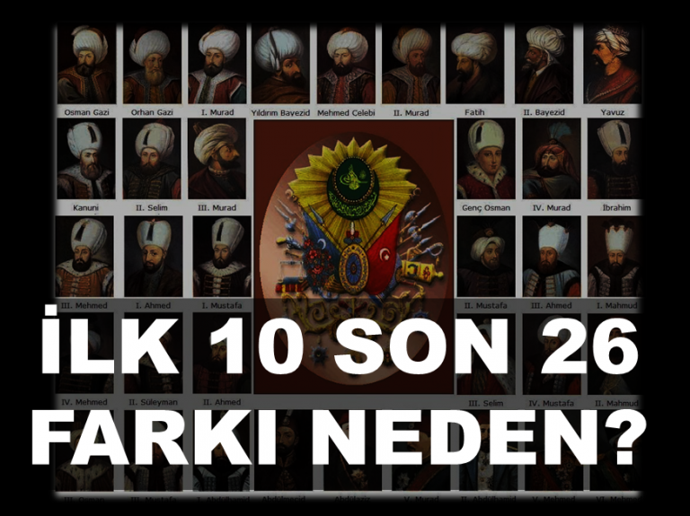 İlk 10 ile son 26 padişahın ve dönemlerinin farkı neydi?