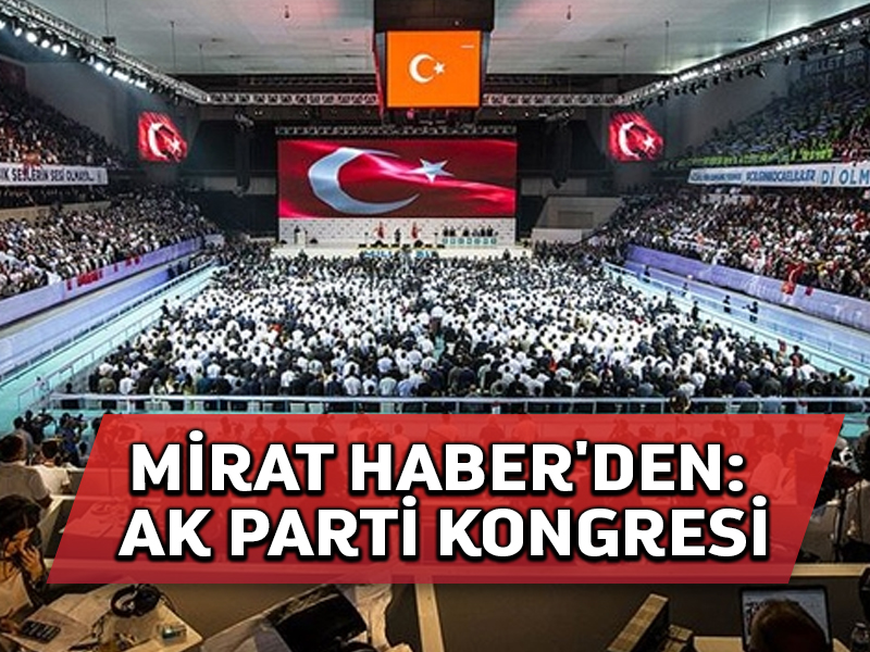 Mirat Haber’den: AK Parti kongresi