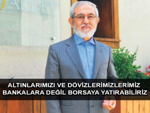 Altınlarımızı ve dövizlerimizlerimiz bankalara değil borsaya yatırabiliriz