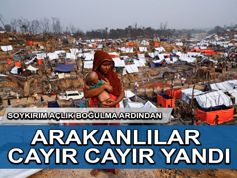 Bangladeş’teki kamp ateşi Müslüman Arakanlı mültecileri harap etti