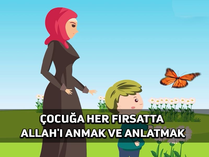 Çocuğa her bir Fırsatta Allah’ı anmak ve anlatmak