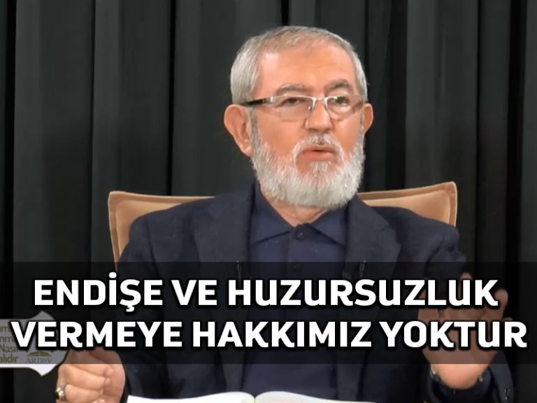 Endişe ve Huzursuzluk Vermeye Hakkımız Yoktur