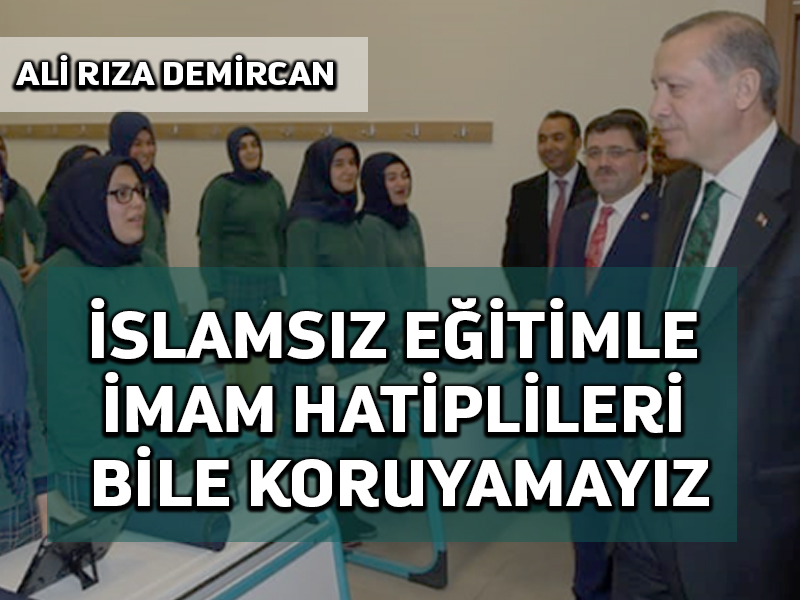 İslâm’sız eğitimle İmam Hatiplileri bile koruyamayız