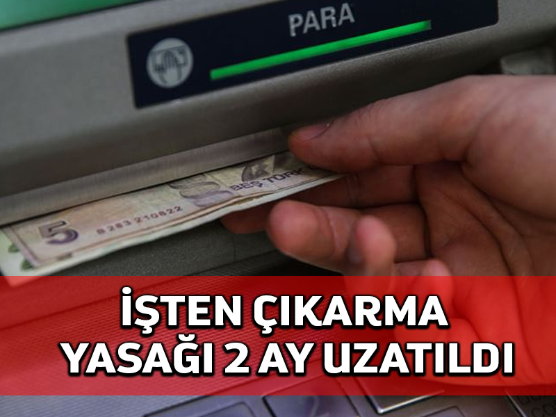 İşten çıkarma yasağı 2 ay uzatıldı